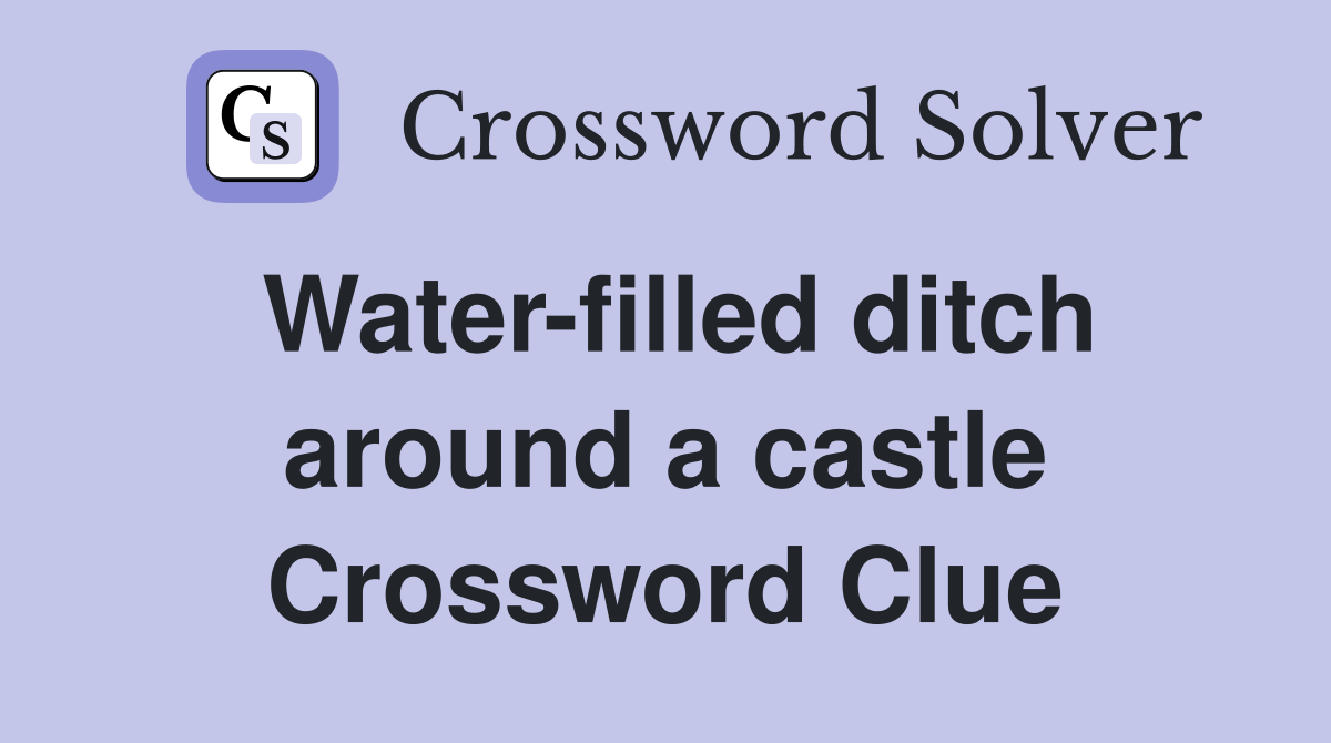 Waterfilled ditch around a castle Crossword Clue Answers Crossword